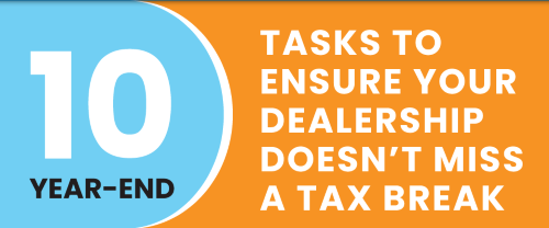 Ten Year-End Tasks To Ensure Your Dealership Doesn't Miss A Tax Break